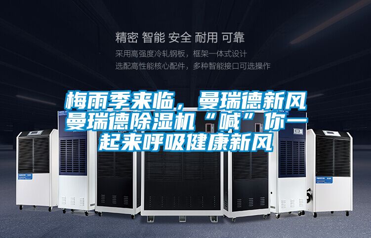 梅雨季來臨，曼瑞德新風曼瑞德除濕機“喊”你一起來呼吸健康新風