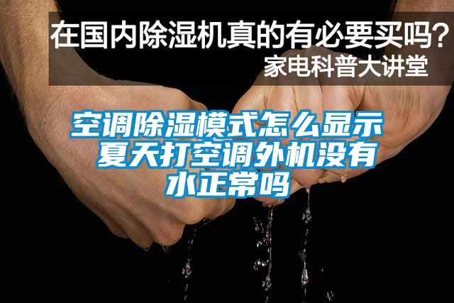 空調(diào)除濕模式怎么顯示 夏天打空調(diào)外機(jī)沒(méi)有水正常嗎