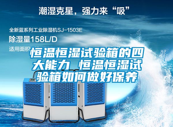 恒溫恒濕試驗箱的四大能力 恒溫恒濕試驗箱如何做好保養