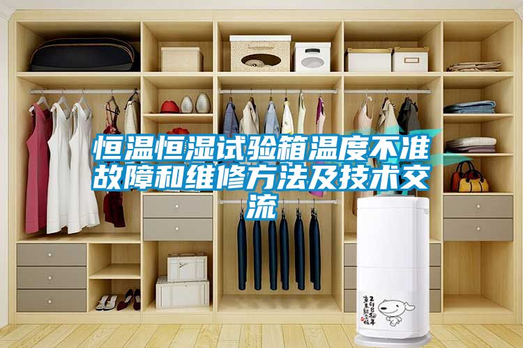 恒溫恒濕試驗箱溫度不準故障和維修方法及技術交流
