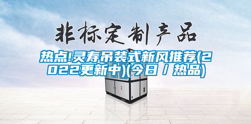 熱點!靈壽吊裝式新風推薦(2022更新中)(今日／熱品)