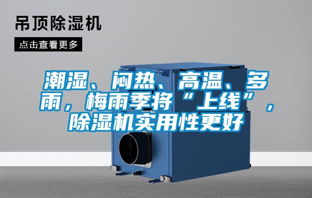 潮濕、悶熱、高溫、多雨，梅雨季將“上線”，除濕機實用性更好