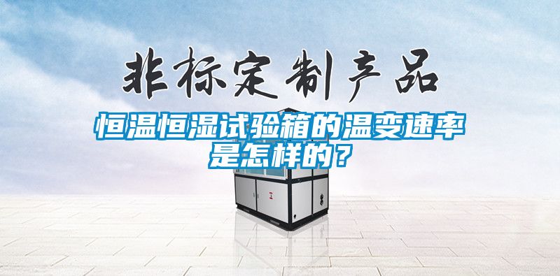 恒溫恒濕試驗箱的溫變速率是怎樣的？