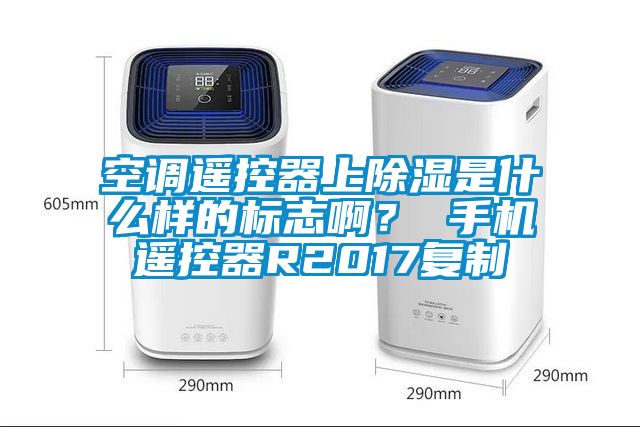 空調遙控器上除濕是什么樣的標志啊？ 手機遙控器R2017復制