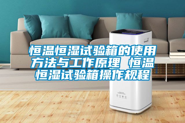 恒溫恒濕試驗箱的使用方法與工作原理 恒溫恒濕試驗箱操作規(guī)程