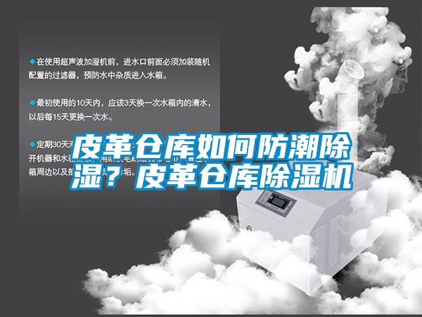 皮革倉庫如何防潮除濕？皮革倉庫除濕機