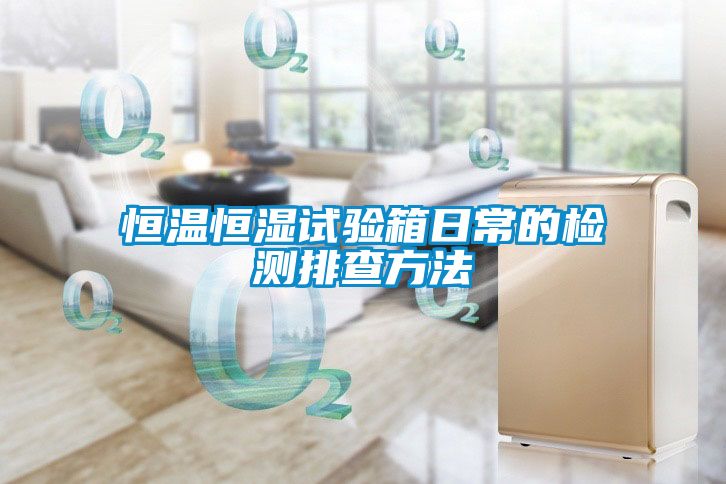恒溫恒濕試驗箱日常的檢測排查方法