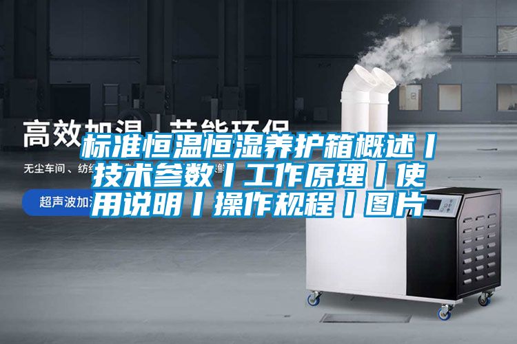 標準恒溫恒濕養護箱概述丨技術參數丨工作原理丨使用說明丨操作規程丨圖片