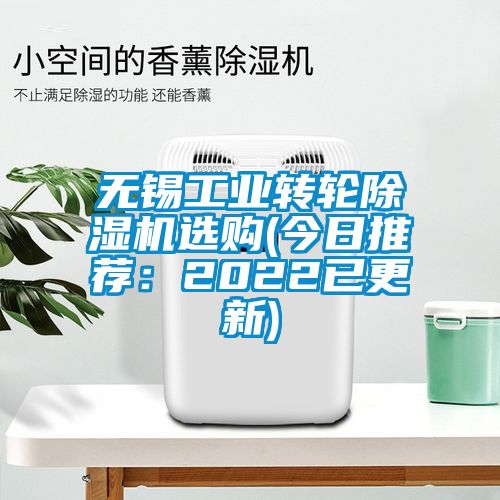無錫工業轉輪除濕機選購(今日推薦：2022已更新)