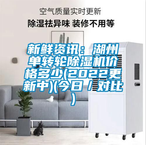 新鮮資訊：湖州單轉(zhuǎn)輪除濕機(jī)價(jià)格多少(2022更新中)(今日／對(duì)比)