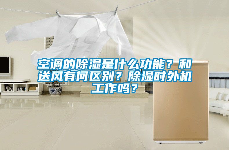 空調(diào)的除濕是什么功能？和送風(fēng)有何區(qū)別？除濕時外機工作嗎？