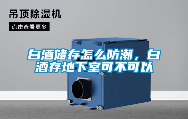 白酒儲存怎么防潮，白酒存地下室可不可以