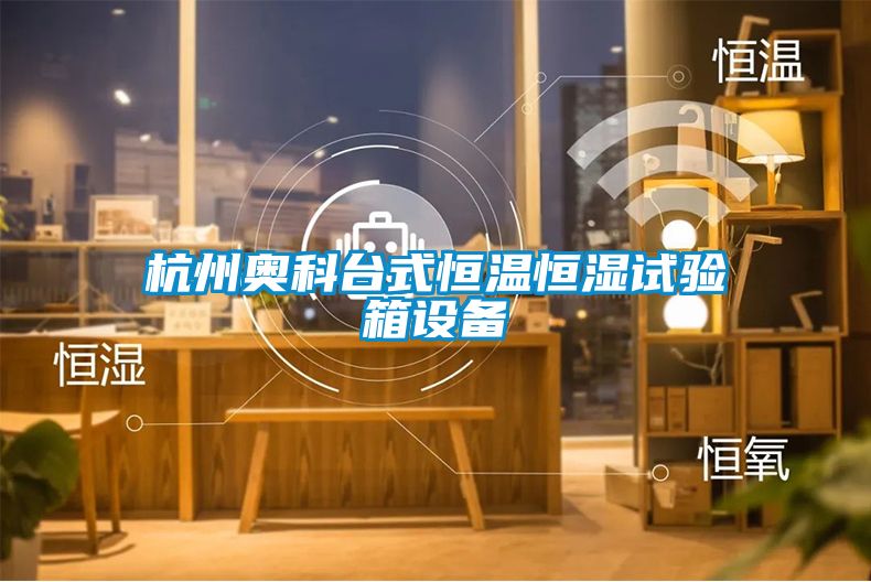 杭州奧科臺式恒溫恒濕試驗箱設備