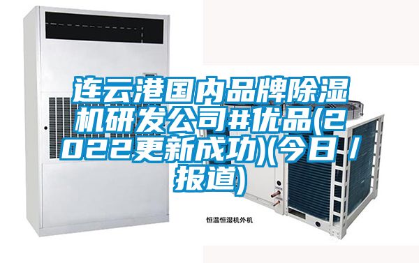連云港國內(nèi)品牌除濕機研發(fā)公司#優(yōu)品(2022更新成功)(今日／報道)