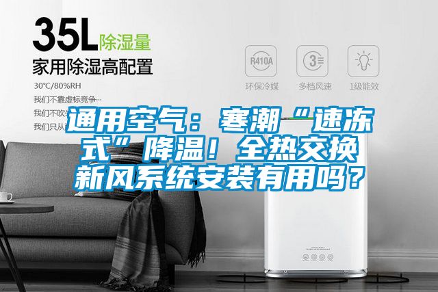 通用空氣：寒潮“速凍式”降溫！全熱交換新風(fēng)系統(tǒng)安裝有用嗎？