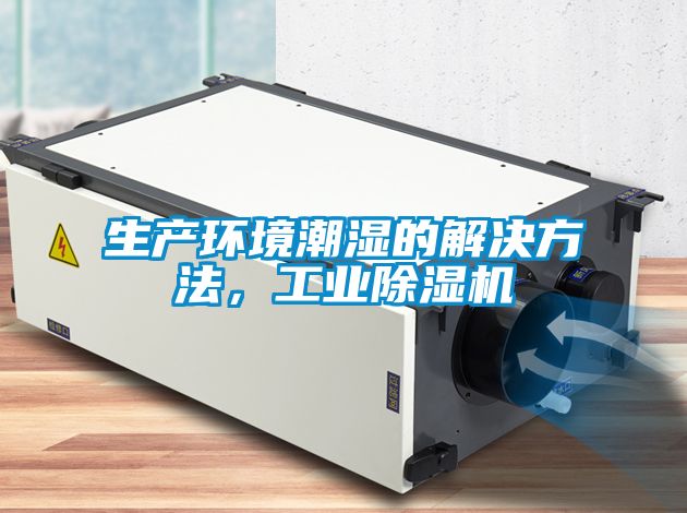 生產(chǎn)環(huán)境潮濕的解決方法，工業(yè)除濕機