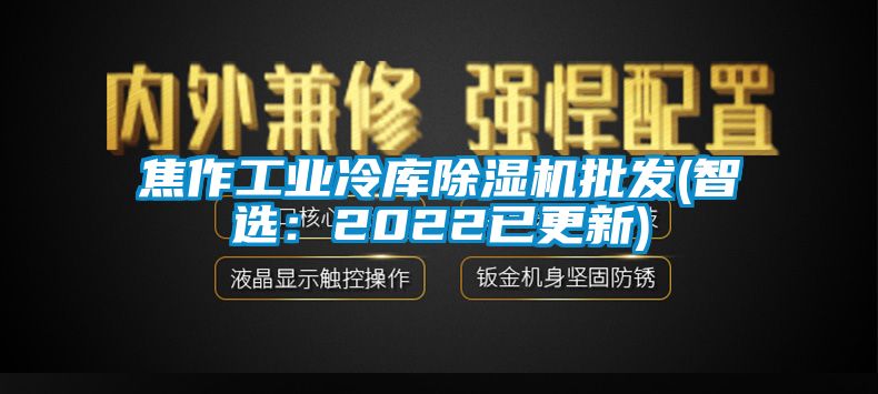 焦作工業(yè)冷庫除濕機批發(fā)(智選：2022已更新)