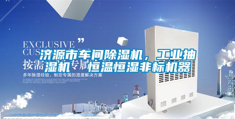 濟(jì)源市車間除濕機(jī)，工業(yè)抽濕機(jī)  恒溫恒濕非標(biāo)機(jī)器