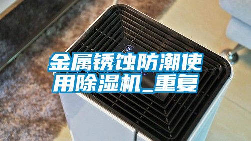 金屬銹蝕防潮使用除濕機_重復
