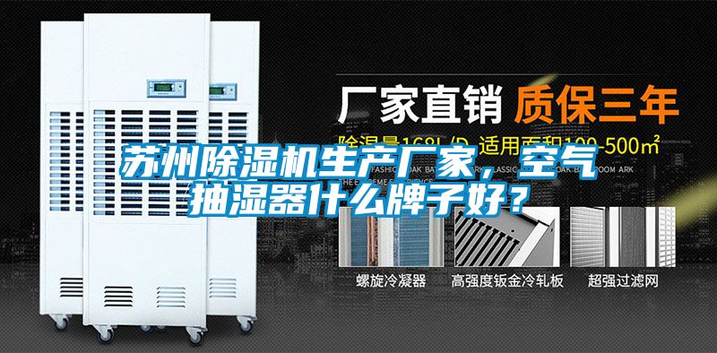蘇州除濕機生產廠家，空氣抽濕器什么牌子好？