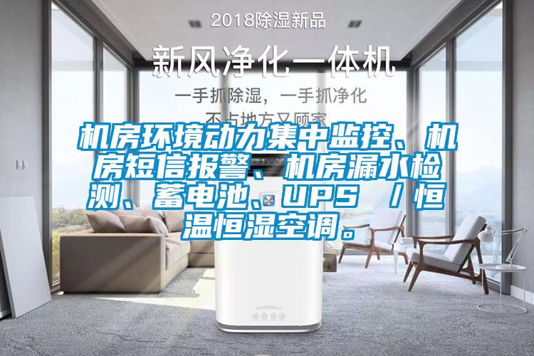 機房環境動力集中監控、機房短信報警、機房漏水檢測、蓄電池、UPS ／恒溫恒濕空調。