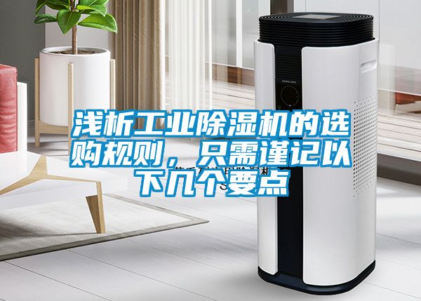 淺析工業除濕機的選購規則，只需謹記以下幾個要點