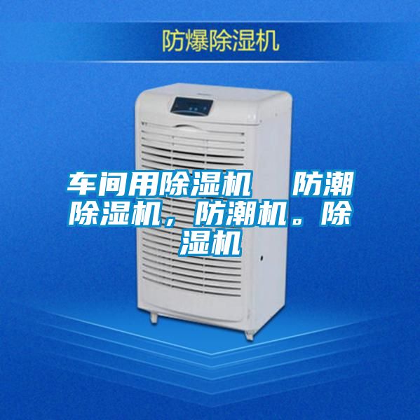 車間用除濕機  防潮除濕機，防潮機。除濕機