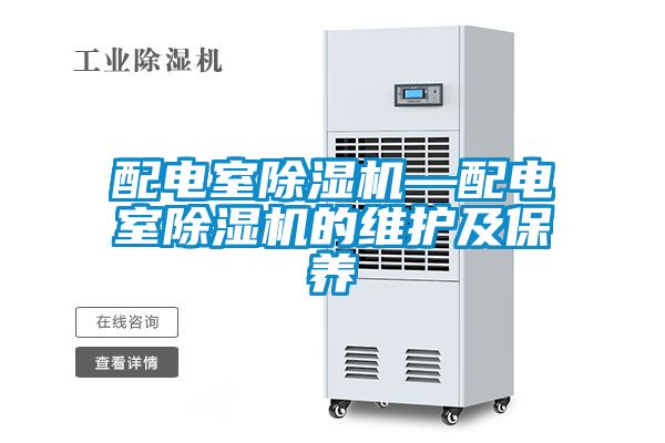 配電室除濕機—配電室除濕機的維護及保養