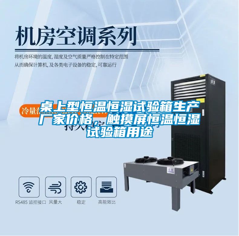 桌上型恒溫恒濕試驗箱生產(chǎn)廠家價格，觸摸屏恒溫恒濕試驗箱用途