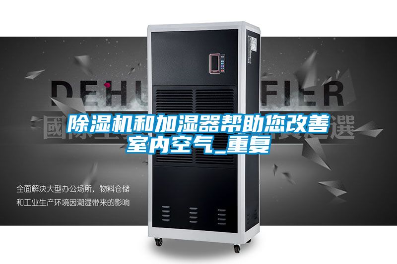除濕機和加濕器幫助您改善室內空氣_重復