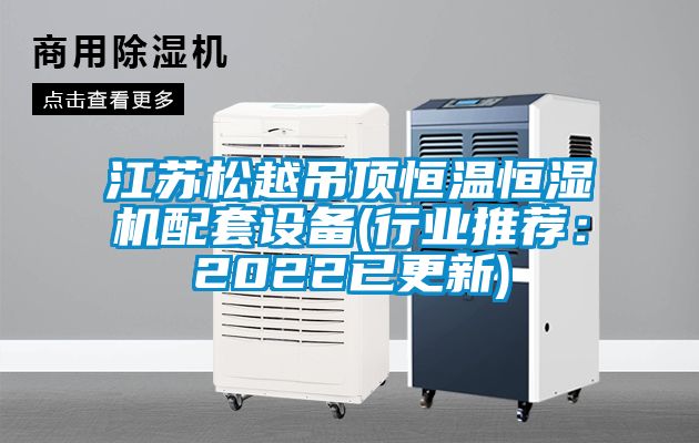 江蘇松越吊頂恒溫恒濕機配套設備(行業推薦：2022已更新)
