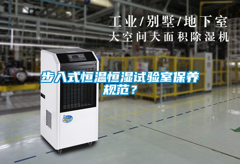 步入式恒溫恒濕試驗室保養規范？