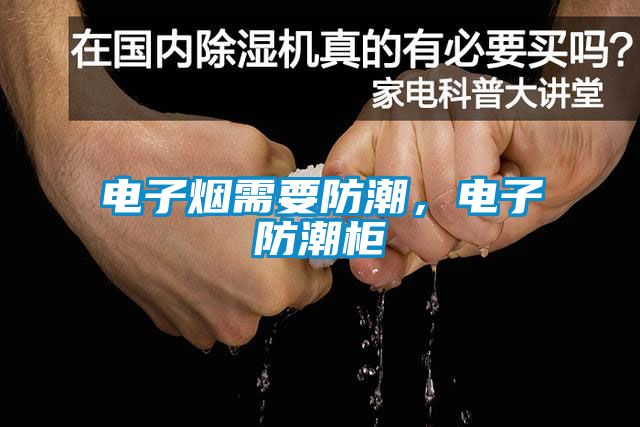 電子煙需要防潮，電子防潮柜