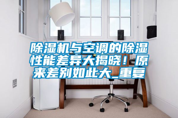 除濕機與空調的除濕性能差異大揭曉！原來差別如此大_重復