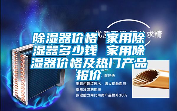 除濕器價(jià)格 家用除濕器多少錢 家用除濕器價(jià)格及熱門產(chǎn)品報(bào)價(jià)