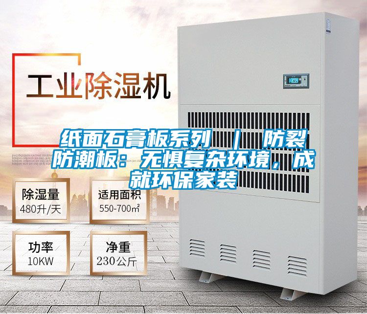 紙面石膏板系列 ｜ 防裂防潮板：無懼復雜環境，成就環保家裝