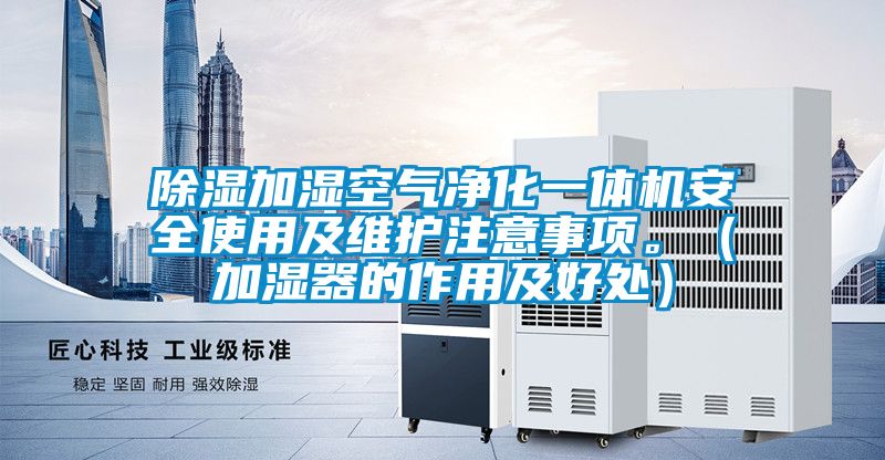 除濕加濕空氣凈化一體機安全使用及維護注意事項。（加濕器的作用及好處）