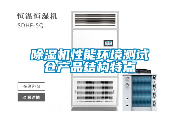 除濕機(jī)性能環(huán)境測(cè)試倉(cāng)產(chǎn)品結(jié)構(gòu)特點(diǎn)