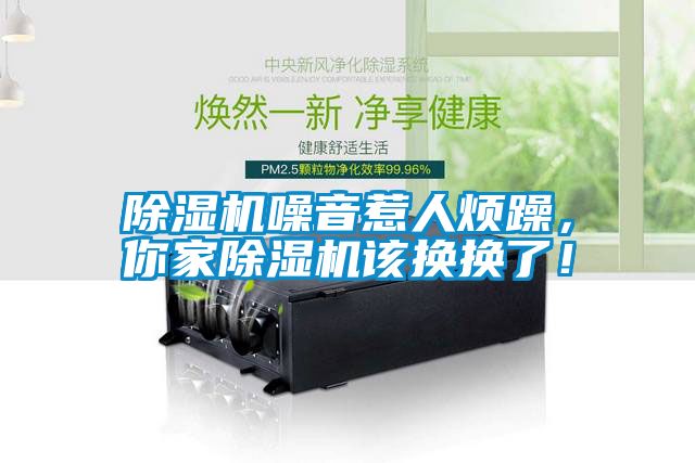除濕機噪音惹人煩躁，你家除濕機該換換了！