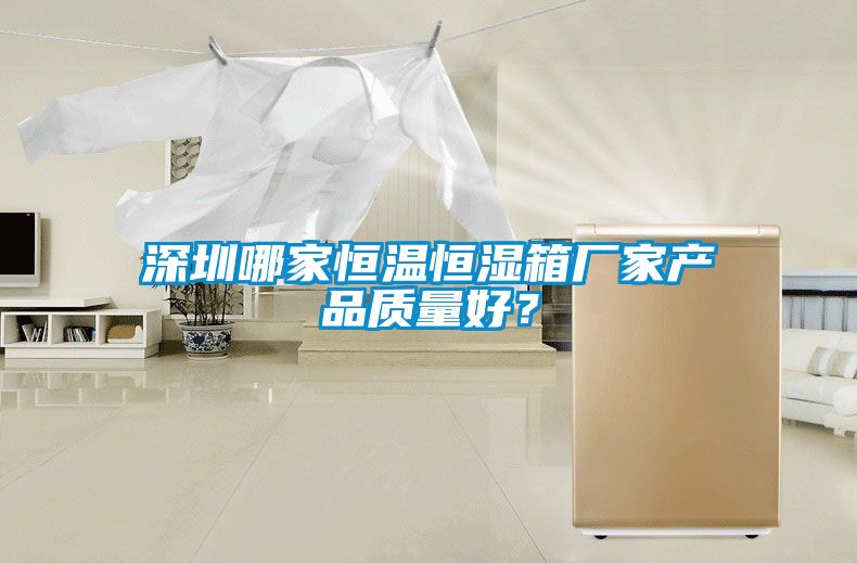 深圳哪家恒溫恒濕箱廠家產品質量好？