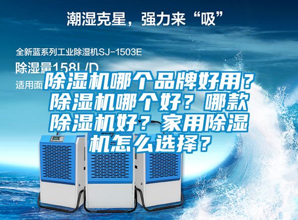 除濕機哪個品牌好用？除濕機哪個好？哪款除濕機好？家用除濕機怎么選擇？