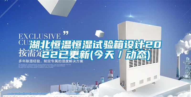 湖北恒溫恒濕試驗箱設計2022已更新(今天／動態)