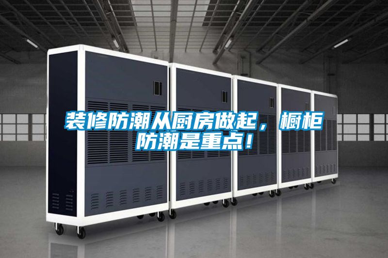 裝修防潮從廚房做起，櫥柜防潮是重點！