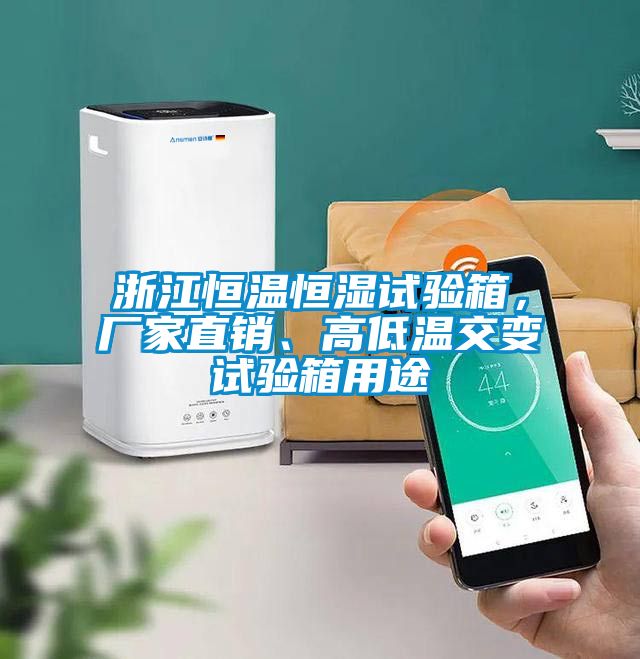 浙江恒溫恒濕試驗箱，廠家直銷、高低溫交變試驗箱用途