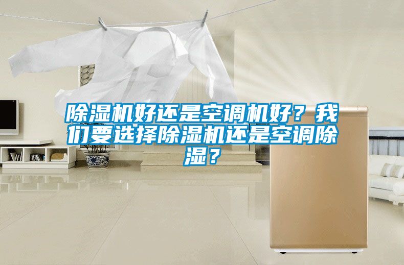 除濕機好還是空調機好？我們要選擇除濕機還是空調除濕？