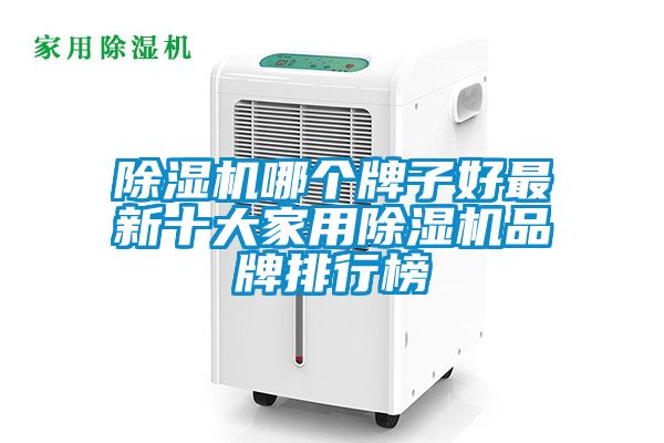 除濕機哪個牌子好最新十大家用除濕機品牌排行榜
