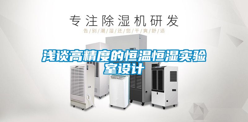 淺談高精度的恒溫恒濕實(shí)驗(yàn)室設(shè)計(jì)