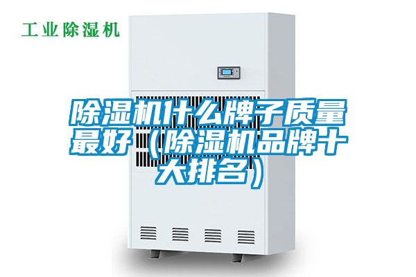 除濕機什么牌子質量最好（除濕機品牌十大排名）