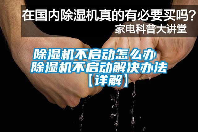 除濕機(jī)不啟動(dòng)怎么辦 除濕機(jī)不啟動(dòng)解決辦法【詳解】