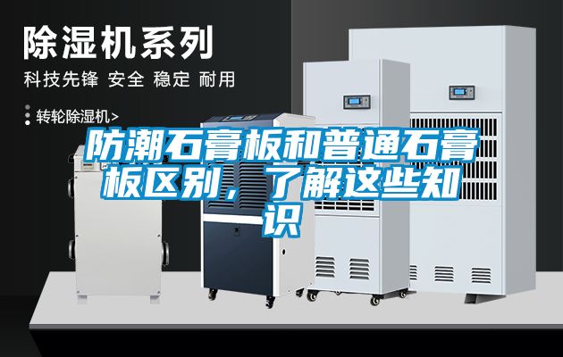 防潮石膏板和普通石膏板區(qū)別，了解這些知識